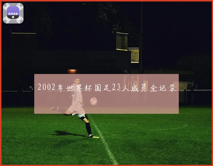 2002年世界杯国足23人成员全记录