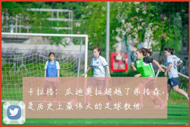 卡拉格：瓜迪奥拉超越了弗格森，是历史上最伟大的足球教练