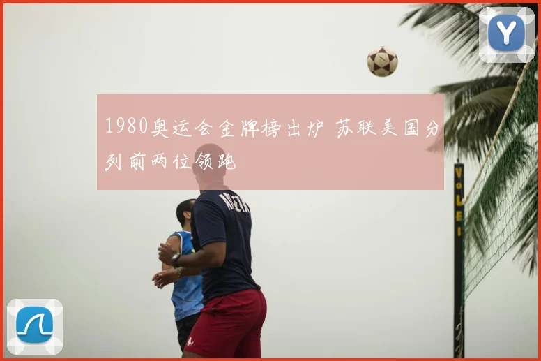 1980奥运会金牌榜出炉 苏联美国分列前两位领跑