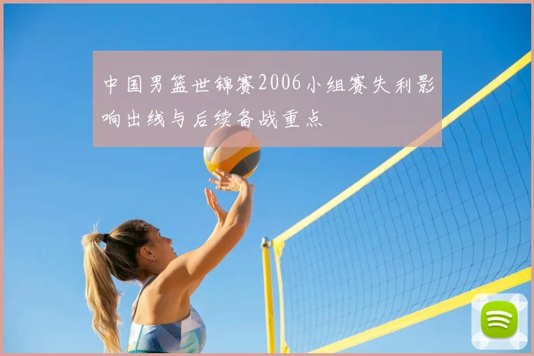 中国男篮世锦赛2006小组赛失利影响出线与后续备战重点