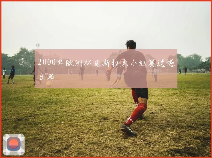 2000年欧洲杯南斯拉夫小组赛遗憾出局