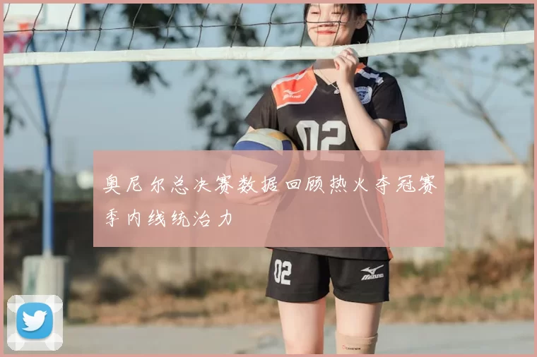 奥尼尔总决赛数据回顾热火夺冠赛季内线统治力