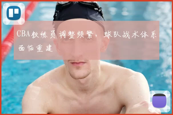 CBA教练员调整频繁,球队战术体系面临重建