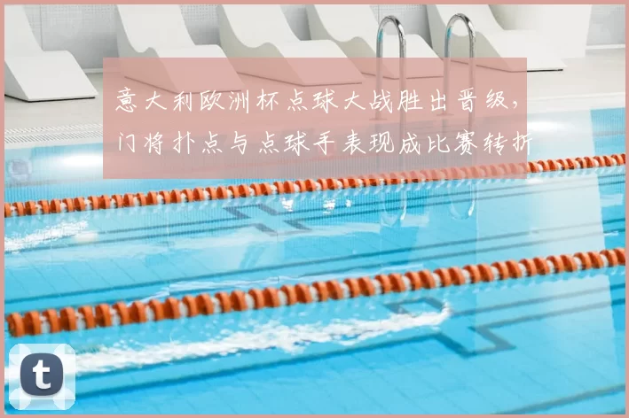 意大利欧洲杯点球大战胜出晋级,门将扑点与点球手表现成比赛转折