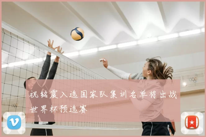 祝铭震入选国家队集训名单将出战世界杯预选赛