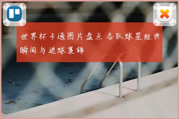 世界杯卡通图片盘点 各队球星经典瞬间与进球集锦