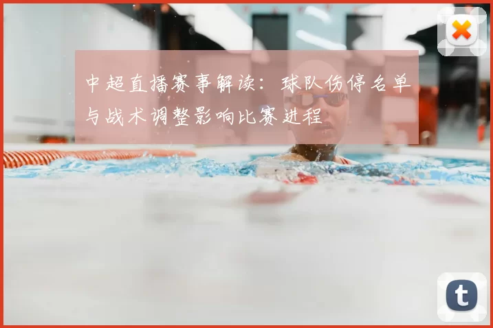 中超直播赛事解读：球队伤停名单与战术调整影响比赛进程