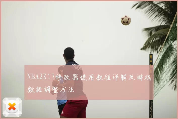NBA2K17修改器使用教程详解及游戏数据调整方法