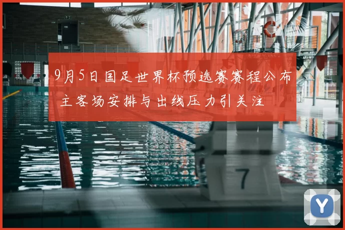 9月5日国足世界杯预选赛赛程公布 主客场安排与出线压力引关注